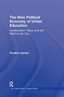 The new political economy of urban education : neoliberalism, race, and the right to the city /