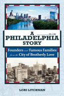 A Philadelphia story : founders and famous families from the City of Brotherly Love /