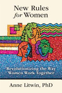 New rules for women : revolutionizing the way women work together /