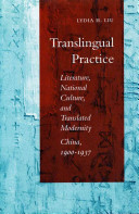 Translingual practice : literature, national culture, and translated modernity--China, 1900-1937 /