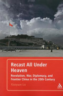 Recast all under heaven : revolution, war, diplomacy, and frontier China in the 20th century /