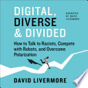 Digital, diverse & divided : how to talk to racists, compete with robots, and overcome polarization /