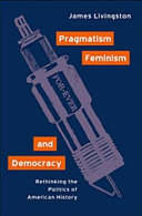 Pragmatism, feminism, and democracy : rethinking the politics of American history /