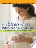 The stress-free pregnancy guide : a doctor tells you what to really expect /