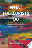What Folklorists Do : Professional Possibilities in Folklore Studies.