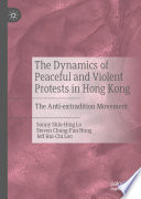 The Dynamics of Peaceful and Violent Protests in Hong Kong : The Anti-Extradition Movement.