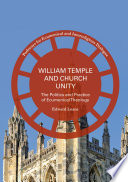 William Temple and Church Unity : The Politics and Practice of Ecumenical Theology /