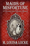Maids of misfortune : a Victorian San Francisco mystery : a novel /