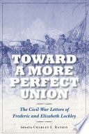 Toward a more perfect Union : the Civil War letters of Frederic and Elizabeth Lockley /