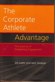 The corporate athlete advantage : the science of deepening engagement /