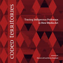 Coded territories : tracing indigenous pathways in new media art /