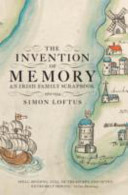 The invention of memory : an Irish family scrapbook 1560-1934 /