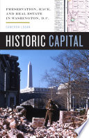 Historic capital : preservation, race, and real estate in Washington, D.C. /