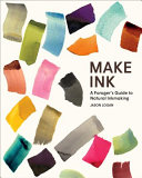 Make ink : a forager's guide to natural inkmaking /