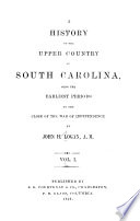 A history of the upper country of South Carolina : from the earliest periods to the close of the war of independence. /