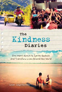 The kindness diaries : one man's quest to ignite goodwill and transform lives around the world /