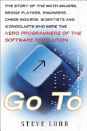 Go to : the story of the math majors, bridge players, engineers, chess wizards, maverick scientists, and iconoclasts, the programmers who created the software revolution /
