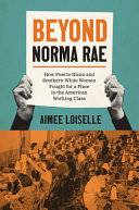 Beyond Norma Rae : how Puerto Rican and southern White women fought for a place in the American working class /