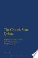 The church-state debate : religion, education and the Establishment clause in post war America /