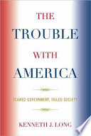 The trouble with America : flawed government, failed society /