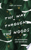 The way through the woods : on mushrooms and mourning /