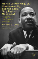 Martin Luther King, Jr., homosexuality, and the early gay rights movement : keeping the dream straight? /