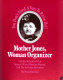 Mother Jones, woman organizer : and her relations with miners' wives, working women, and the suffrage movement /