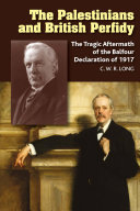 The Palestinians and British perfidy : the tragic aftermath of the Balfour Declaration of 1917 /