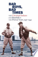 Bad Boys, Bad Times : the Cleveland Indians and Baseball in the Prewar Years, 1937-1941 /