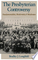 The Presbyterian controversy : fundamentalists, modernists, and moderates /