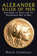 Alexander the Great, killer of men : history's greatest conqueror and the Macedonian art of war /