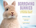 Borrowing bunnies : the surprising true tale of fostering rabbits /