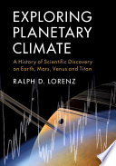 Exploring planetary climate : a history of scientific discovery on Earth, Mars, Venus, and Titan /