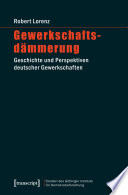 Gewerkschaftsd�ammerung : Geschichte und perspektiven deutscher Gewerkschaften /