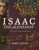 Isaac the alchemist : secrets of Isaac Newton, reveal'd /