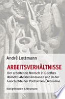 Arbeitsverhältnisse : der arbeitende Mensch in Goethes Wilhelm Meister-Romanen und in der Geschichte der Politischen Ökonomie /