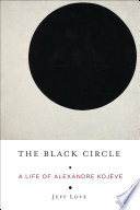 The black circle a life of Alexandre Kojève /
