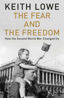 The fear and the freedom : how the Second World War changed us /