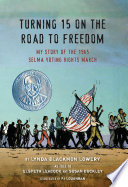 Turning 15 on the road to freedom : my story of the Selma Voting Rights March /