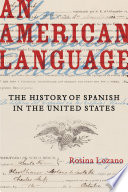 An American language : the history of Spanish in the United States /