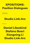 Xpositions : pavilion dialogues : the China Pavilion for Expo Milano 2015 : dialogues with Daniel Libeskind, Stefano Boeri, Xiangning Li, Studio Link-Arc /