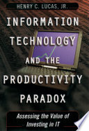 Information technology and the productivity paradox : assessing the value of investing in IT /