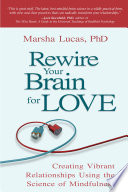 Rewire Your Brain for Love : Creating Vibrant Relationships Using the Science of Mindfulness /