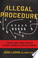 Illegal procedure : a sports agent comes clean on the dirty business of college football /