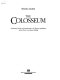 The Colosseum : architecture, history, and entertainment in the Flavian amphitheatre, ancient Rome's most famous building /