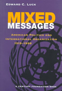 Mixed messages : American politics and international organization, 1919-1999 /