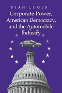 Corporate power, American democracy, and the automobile industry /