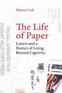 The life of paper : letters and a poetics of living beyond captivity /