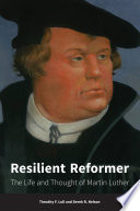 Resilient reformer : the life and thought of Martin Luther /