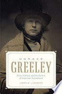 Horace Greeley : print, politics, and the American conflict /